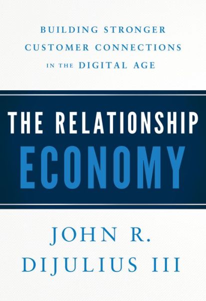 Cover for John R Dijulius · The Relationship Economy: Building Stronger Customer Connections in the Digital Age (Inbunden Bok) (2019)