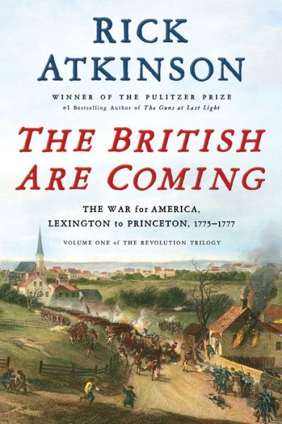 Cover for Rick Atkinson · The British Are Coming: The War for America, Lexington to Princeton, 1775-1777 - The Revolution Trilogy (Hardcover Book) (2019)