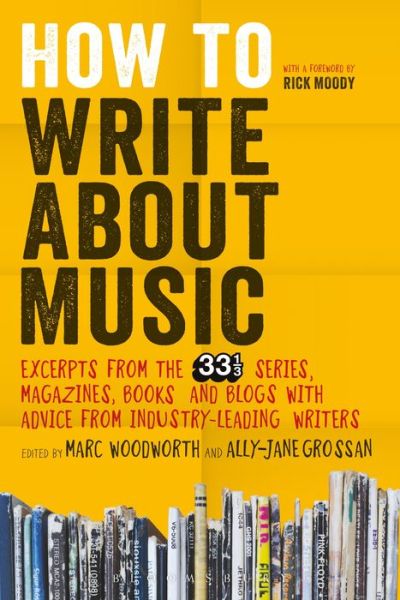 How to Write About Music: Excerpts from the 33 1/3 Series, Magazines, Books and Blogs with Advice from Industry-leading Writers - Book - Libros - Bloomsbury Publishing Plc - 9781628920437 - 23 de abril de 2015