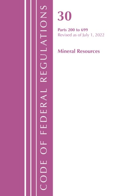 Cover for Office Of The Federal Register (U.S.) · Code of Federal Regulations, Title 30 Mineral Resources 200-699, Revised as of July 1, 2022 - Code of Federal Regulations, Title 30 Mineral Resources (Paperback Book) (2023)