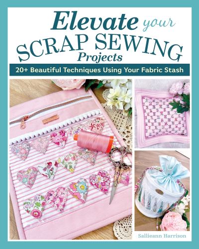 Cover for Sallieann Harrison · Elevate Your Scrap Sewing Projects: 20+ Beautiful Techniques Using Your Fabric Stash (Paperback Book) (2023)