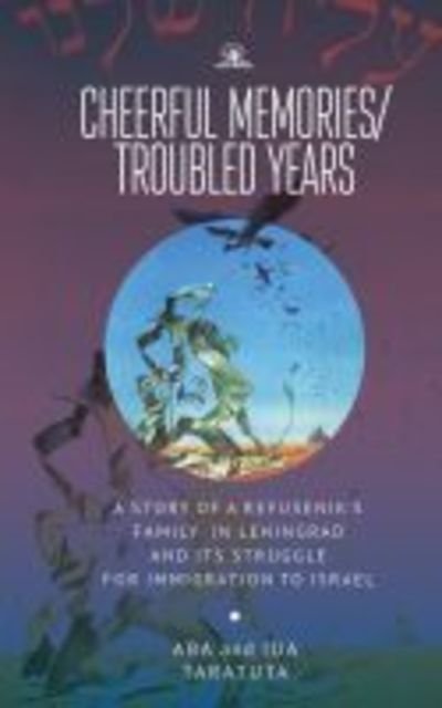 Cheerful Memories / Troubled Years: A Story of a Refusenik's Family in Leningrad and its Struggle for Immigration to Israel - Aba Taratuta - Books - Academic Studies Press - 9781644690437 - August 29, 2019
