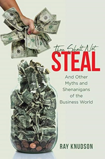Cover for Ray Knudson · Thou Shalt Not Steal: And Other Myths and Shenanigans of the Business World (Paperback Book) (2020)
