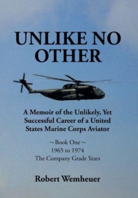Cover for Wemheuer Robert Wemheuer · Unlike No Other : A Memoir of the Unlikely, Yet Successful Career of a United States Marine Corps Aviator (Hardcover Book) (2022)
