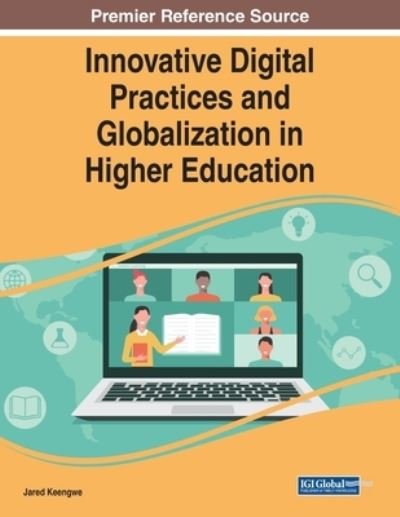 Handbook of Research on Innovative Digital Practices and Globalization in Higher Education - Jared Keengwe - Boeken - IGI Global - 9781668463437 - 24 maart 2023