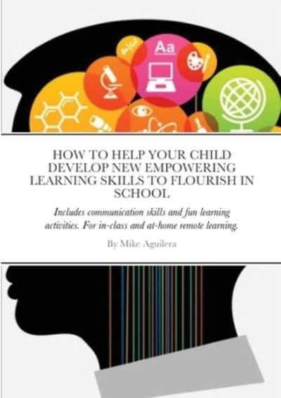 Cover for Mike Aguilera · How to Help Your Child Develop New Empowering Learning Skills to Flourish in School (Paperback Book) (2022)