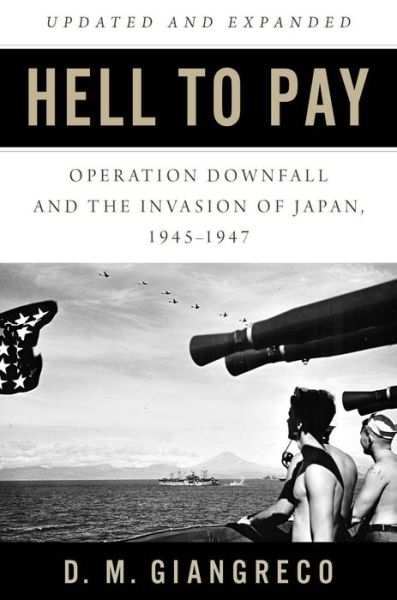 Cover for D. M. Giangreco · Hell to Pay: Operation DOWNFALL and the Invasion of Japan, 1945-1947 (Paperback Book) (2020)