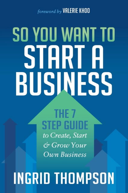 Cover for Ingrid Thompson · So You Want to Start a Business: The 7 Step Guide to Create, Start and Grow Your Own Business (Paperback Book) (2018)