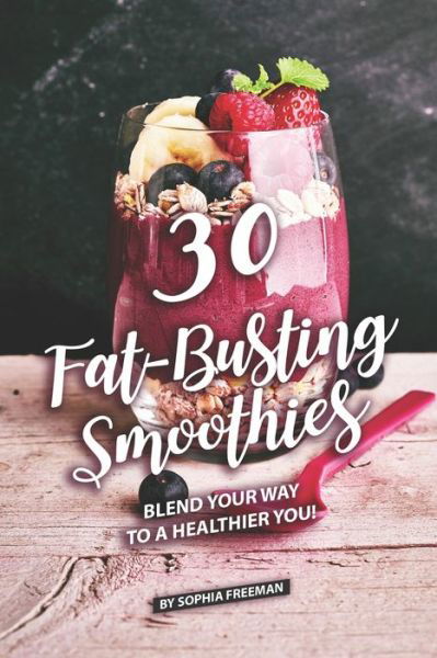 Cover for Sophia Freeman · 30 Fat-Busting Smoothies (Paperback Book) (2019)