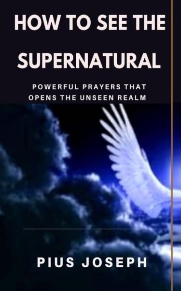 How to see the Supernatural - Pius Joseph - Bøger - Independently Published - 9781707654437 - 11. november 2019