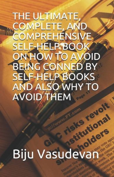 Cover for Biju Vasudevan · The Ultimate, Complete, and Comprehensive Self-Help Book on How to Avoid Being Conned by Self-Help Books and Also Why to Avoid Them (Paperback Book) (2019)