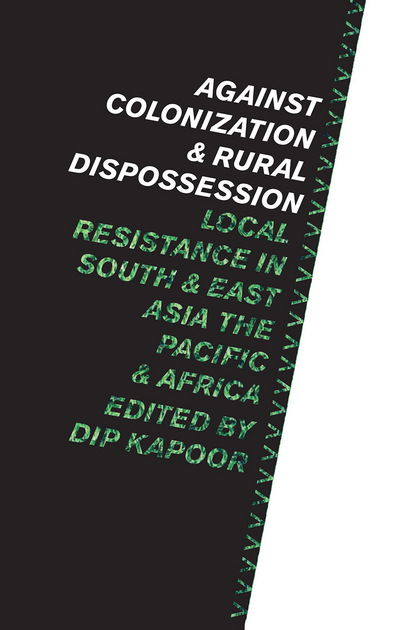 Cover for Dip Kapoor · Against Colonization and Rural Dispossession: Local Resistance in South &amp; East Asia, the Pacific &amp; Africa (Paperback Book) (2017)