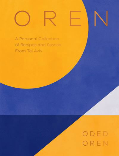 Cover for Oded Oren · Oren: A Personal Collection of Recipes and Stories From Tel Aviv (Innbunden bok) (2022)