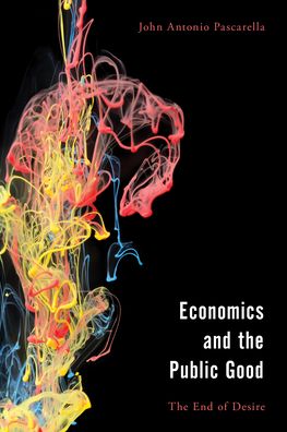 Cover for John Antonio Pascarella · Economics and the Public Good: The End of Desire in Aristotle's Politics and Ethics - Economy, Polity, and Society (Hardcover Book) (2022)