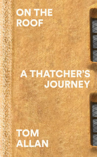 Cover for Tom Allan · On The Roof: A Thatcher's Journey (Hardcover Book) [Main edition] (2024)