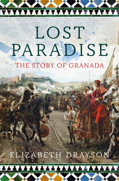 Lost Paradise: The Story of Granada - Elizabeth Drayson - Books - Bloomsbury Publishing PLC - 9781788547437 - July 7, 2022