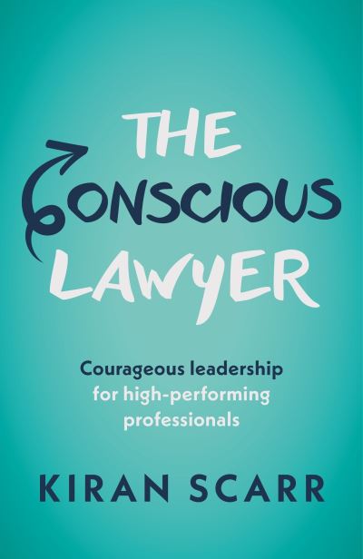 Cover for Kiran Scarr · The Conscious Lawyer: Courageous leadership for high-performing professionals (Paperback Book) (2023)