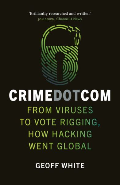 Cover for Geoff White · Crime Dot Com: From Viruses to Vote Rigging, How Hacking Went Global (Paperback Book) (2021)