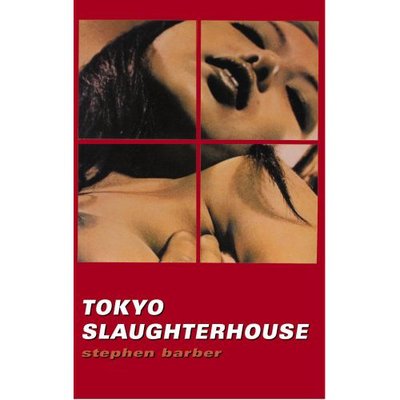 Cover for Stephen Barber · Tokyo Slaughterhouse: Part 2 of the Tokyo Trilogy (Paperback Book) (2007)