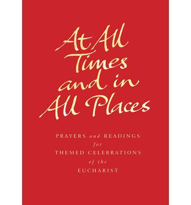 At All Times and in All Places: Prayers and readings for themed celebrations of the Eucharist - Simon Jones - Books - Canterbury Press Norwich - 9781848250437 - March 13, 2014