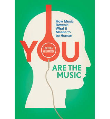 You Are the Music: How Music Reveals What it Means to be Human - Victoria Williamson - Libros - Icon Books - 9781848317437 - 4 de diciembre de 2014