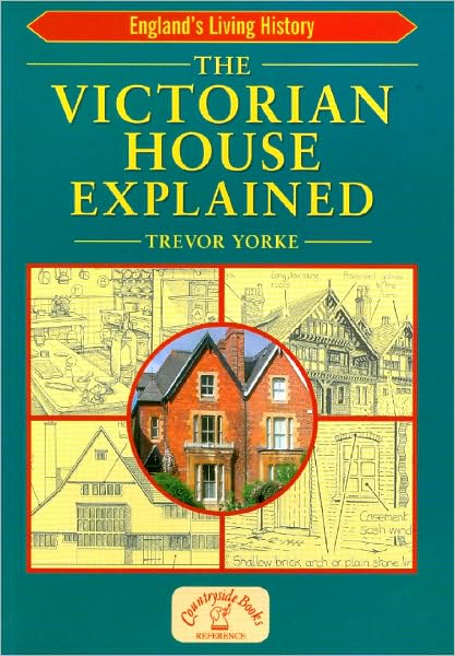 The Victorian House Explained - England's Living History - Trevor Yorke - Kirjat - Countryside Books - 9781853069437 - keskiviikko 19. lokakuuta 2005