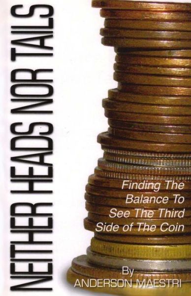 Cover for Anderson Maestri · Neither Heads nor Tails: Finding the Balance to See the Third Side of the Coin (Volume 1) (Paperback Book) (2009)