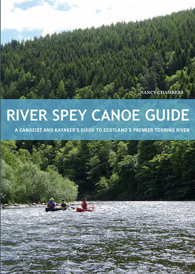 River Spey Canoe Guide: A Canoeist and Kayaker's Guide to Scotland's Premier Touring River - Nancy Chambers - Books - Pesda Press - 9781906095437 - August 8, 2014