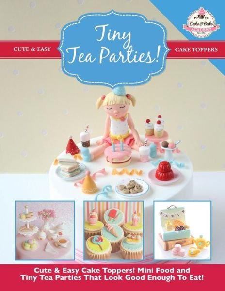 Cover for The Cake &amp; Bake Academy · Tiny Tea Parties!: Mini Food and Tiny Tea Parties That Look Good Enough to Eat! ( Cute &amp; Easy Cake Toppers Collection) (Volume 3) (Paperback Book) (2014)
