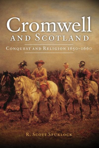 Cover for Prof. R. Scott Spurlock · Cromwell and Scotland: Conquest and Religion 1650-1660 (Paperback Book) (2025)