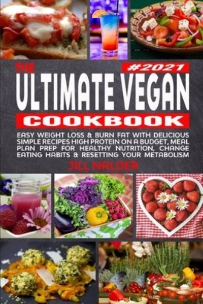 The Ultimate Vegan Cookbook: Easy Weight Loss and Burn Fat with Delicious Simple Recipes High Protein on a Budget, Meal Plan Prep for Healthy Nutrition, Change Eating Habits and Resetting your Metabolism - Jill Nalder - Książki - Jill Nalder - 9781914395437 - 5 kwietnia 2021