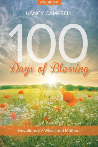 100 Days of Blessing, Volume 1: Devotions for Wives and Mothers - 100 Days of Blessing - Nancy Campbell - Książki - Carpenter's Son Publishing - 9781940262437 - 13 listopada 2014