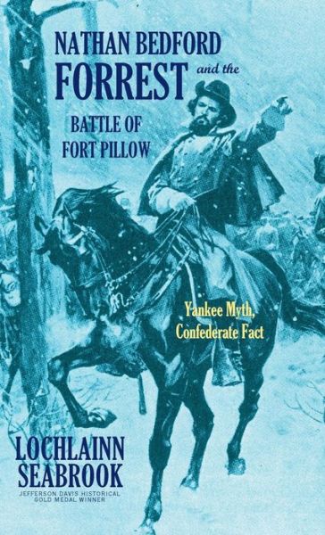 Nathan Bedford Forrest and the Battle of Fort Pillow: Yankee Myth, Confederate Fact - Lochlainn Seabrook - Books - Sea Raven Press - 9781943737437 - December 28, 2016