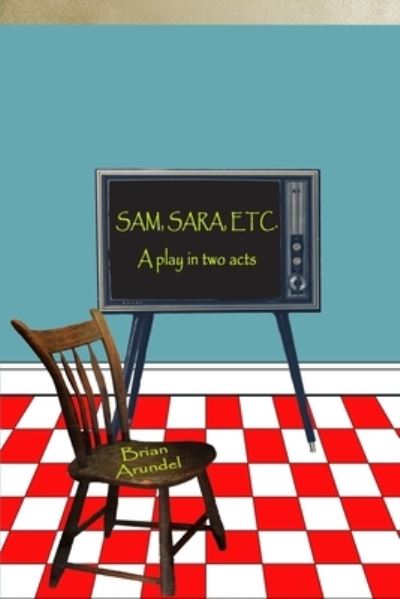 SAM, SARA, ETC. A play in two acts - Brian Arundel - Books - Cervena Barva Press - 9781950063437 - March 31, 2021