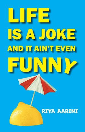 Cover for Riya Aarini · Life Is a Joke and It Ain't Even Funny (Book) (2024)