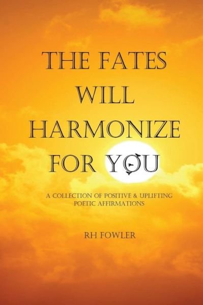 The Fates Will Harmonize for You - Rh Fowler - Bøker - Createspace Independent Publishing Platf - 9781974683437 - 2. oktober 2017