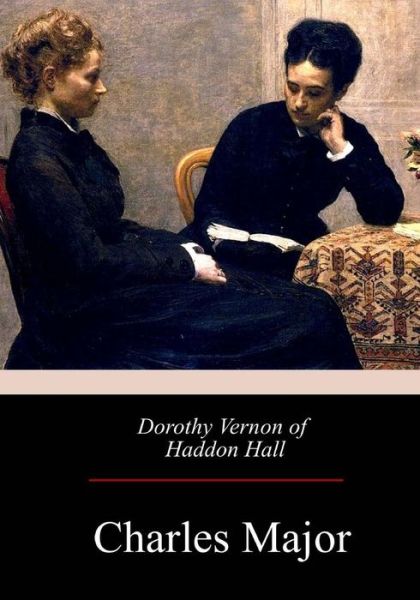 Dorothy Vernon of Haddon Hall - Charles Major - Kirjat - Createspace Independent Publishing Platf - 9781975673437 - keskiviikko 30. elokuuta 2017