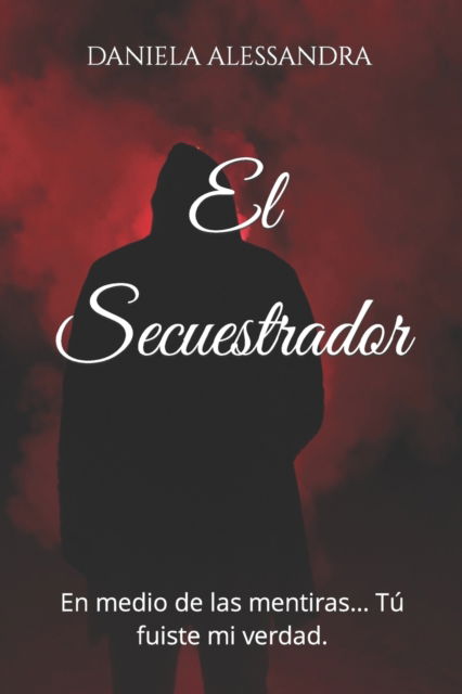 Cover for Daniela Alessandra · El Secuestrador: En medio de las mentiras... Tu fuiste mi verdad. (Paperback Book) (2018)