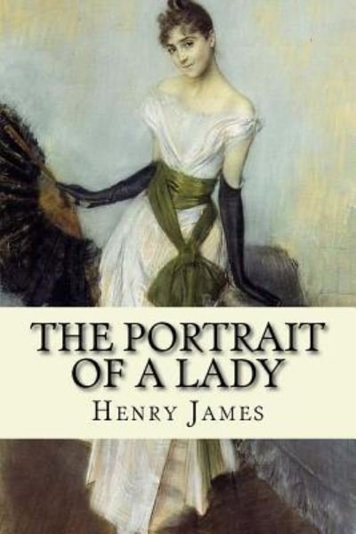 The Portrait of a Lady - Henry James - Livros - Createspace Independent Publishing Platf - 9781981443437 - 6 de dezembro de 2017