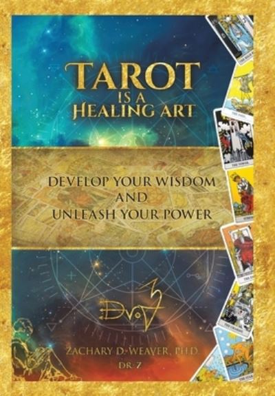 Cover for Weaver, Zachary D, PH D · Tarot Is a Healing Art: Develop Your Wisdom and Unleash Your Power (Hardcover Book) (2020)