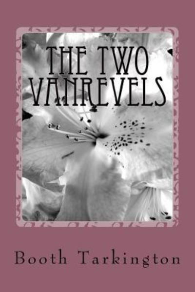 The Two Vanrevels - Booth Tarkington - Books - Createspace Independent Publishing Platf - 9781984190437 - February 9, 2018