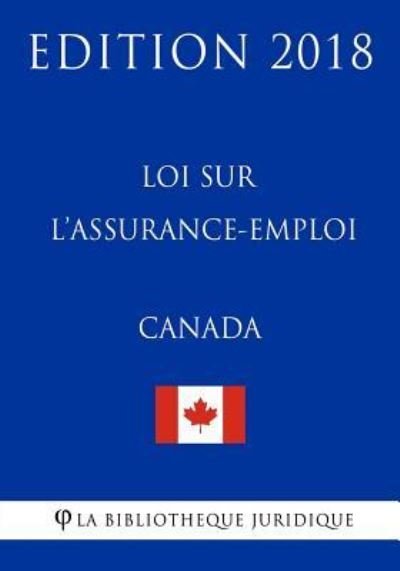 Cover for La Bibliotheque Juridique · Loi Sur L?assurance-Emploi (Canada) - Edition 2018 (Paperback Book) (2018)