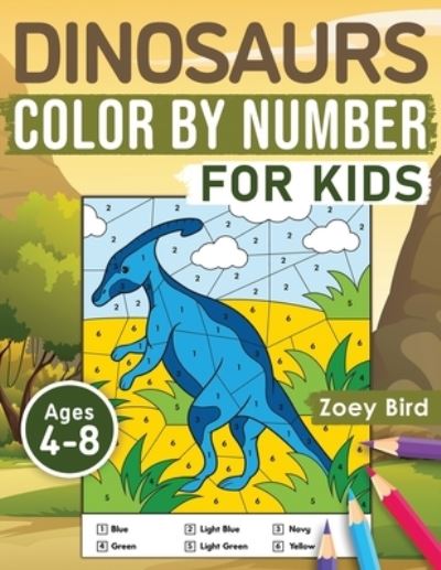 Cover for Zoey Bird · Dinosaurs Color by Number for Kids: Coloring Activity for Ages 4 - 8 (Paperback Book) (2020)