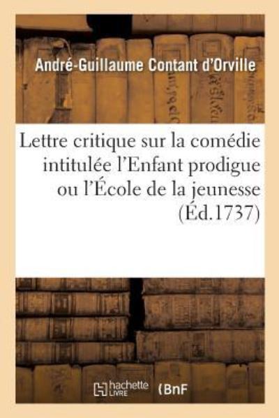 Lettre Critique Sur La Comedie Intitulee l'Enfant Prodigue Ou l'Ecole de la Jeunesse - André-Guillaume Contant d'Orville - Boeken - Hachette Livre - BNF - 9782019996437 - 1 maart 2018