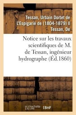 Cover for Urbain Dordet de l'Espigarié de Tessan · Notice Sur Les Travaux Scientifiques de M. de Tessan, Ingenieur Hydrographe (Paperback Book) (2018)