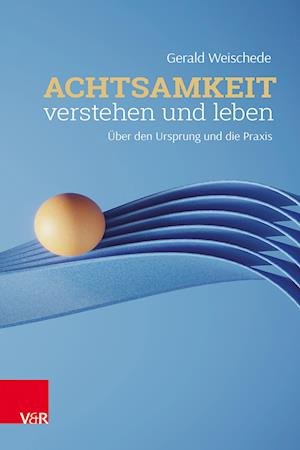 Cover for Gerald Weischede · Achtsamkeit verstehen und leben: Über den Ursprung und die Praxis (Book) (2022)