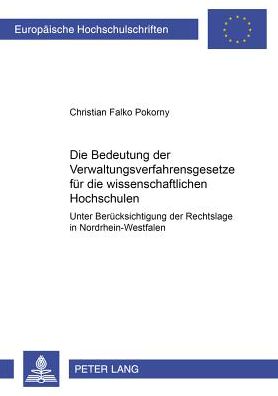 Cover for Christian Pokorny · Die Bedeutung Der Verwaltungsverfahrensgesetze Fuer Die Wissenschaftlichen Hochschulen: Unter Besonderer Beruecksichtigung Der Rechtslage in Nordrhein-Westfalen - Europaeische Hochschulschriften Recht (Paperback Book) [German edition] (2002)