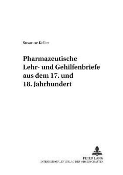 Cover for Susanne Keller · Pharmazeutische Lehr- Und Gehilfenbriefe Aus Dem 17. Und 18. Jahrhundert: Mit Einem Geleitwort Von Peter Dilg - Pharmaziehistorische Forschungen (Paperback Book) (2004)