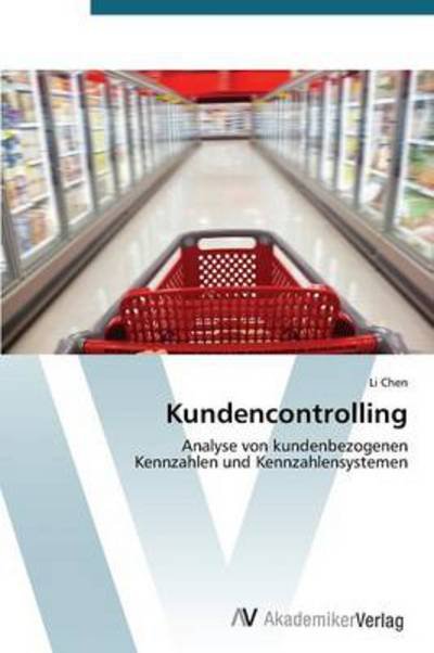 Cover for Li Chen · Kundencontrolling: Analyse Von Kundenbezogenen  Kennzahlen Und Kennzahlensystemen (Paperback Bog) [German edition] (2012)
