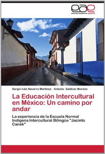 Cover for Antonio Saldívar Moreno · La Educación Intercultural en México: Un Camino Por Andar: La Experiencia De La Escuela Normal Indígena Intercultural Bilingüe &quot;Jacinto Canek&quot; (Paperback Book) [Spanish edition] (2012)